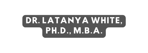 Dr LaTanya White Ph D M B A